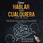 Cómo hablar con cualquiera [how to talk to anyone]: una guía práctica para evitar la ansiedad, la cover image