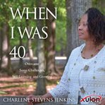 When i was 40: overcame some challenges, still learning and growing cover image
