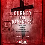 Journey into darkness : days of tears, triumphs, fear and faith behind the iron curtain cover image