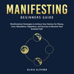 Manifesting – beginners guide: manifestation strategies to achieve your desires for money, love, cover image