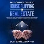 The complete guide to house flipping & real estate: this go to guide shows you how to achieve fin cover image