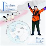 The impulsive explorer : one businesswoman's accidental journey of self-discovery on an expetition to the Antarctic cover image