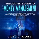 The complete guide to money management: proven strategies to get out of debt, save, invest and cover image