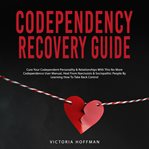 Codependency recovery guide: cure your codependent personality & relationships with this no more cover image