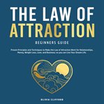 The law of attraction beginners guide: proven principles and techniques to make the law of attrac cover image
