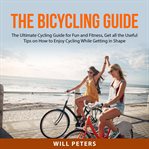 The bicycling guide: the ultimate cycling guide for fun and fitness, get all the useful tips on h cover image