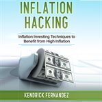 Inflation hacking : inflation investing techniques to benefit from high inflation cover image