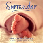 Surrender : a memoir of nature, nurture, and love cover image