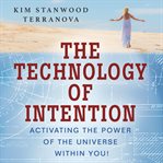 The technology of intention : activating the power of the universe within you cover image