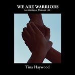 We are warriors : an Aboriginal woman's life cover image