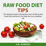Raw food diet tips: the ultimate guide to going raw, learn all about raw foods diet and how it ca cover image