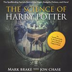 The science of Harry Potter : the spellbinding science behind the magic, gadgets, potions, and more! cover image