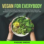 Vegan for everybody: the ultimate guide on vegan diet, learn the proven steps and strategies on h cover image