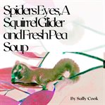 Spiders eyes, a squirrel glider  and fresh pea soup cover image