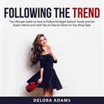 Following the trend: the ultimate guide on how to follow the right fashion trends and get expert cover image
