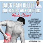 Back pain relief and healing with solutions made clear! cover image