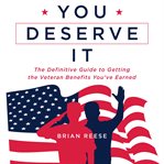 You deserve it : the definitive guide to getting the veteran benefits you've earned cover image