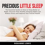 Precious little sleep: the essential guide on how to sleep better at night, discover how healthy cover image
