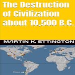 The destruction of civilization about 10,500 b.c cover image