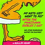 My keto diet went to pot after the marijuana edibles i got and other boneheaded rhymes for boomer cover image