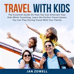 Travel with kids: the essential guide on how you can entertain your kids while travelling, learn cover image