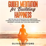 Guided meditation for building happiness:   use the law of attraction with meditation, hypnosis a cover image