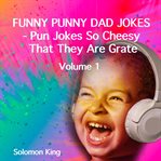 Funny punny dad jokes - pun jokes so cheesy that they are grate, volume 1 cover image