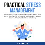 Practical stress management: the essential guide on how to finally break free from stress, discov cover image