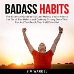 Badass habits: the essential guide to success habits, learn how to let go of bad habits and devel cover image