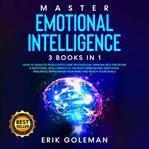 Master emotional intelligence : 3 books in 1 cover image
