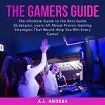 The gamers guide: the ultimate guide to the best game strategies, learn all about proven gaming s cover image