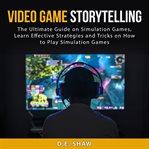 Video game storytelling: the ultimate guide on simulation games, learn effective strategies and t cover image