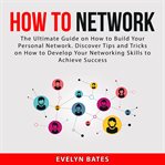How to network: the ultimate guide on how to build your personal network. discover tips and trick cover image