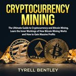 Cryptocurrency mining: the ultimate guide to cryptocurrency and bitcoin mining, learn the inner w cover image