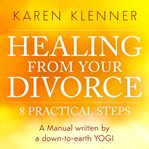 Healing from your divorce : a manual written by a down-to-earth yogi cover image