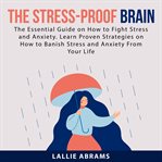 The stress-proof brain: the essential guide on how to fight stress and anxiety. learn proven stra cover image