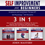 Self-improvement for beginners (acceptance and commitment therapy act+self-psychology+self-discip cover image