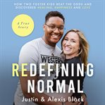Redefining normal : how two foster kids beat the odds and discovered healing cover image