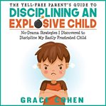 The yell-free parent's guide to disciplining and explosive child cover image