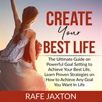 Create your best life: the ultimate guide on powerful goal setting to achieve your best life, lea cover image