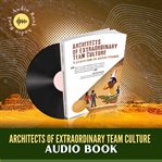 Architects of extraordinary team culture cover image