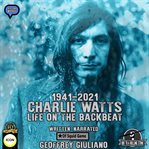 Charlie watts life on the backbeat 1941-2021 cover image