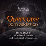 Overcome porn addiction in 30 days cover image