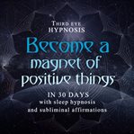 Become a magnet of positive things in 30 days cover image