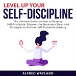 Level up your self-discipline: the ultimate guide on how to develop self-discipline. discover the cover image