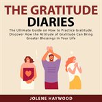 The gratitude diaries: the ultimate guide on how to practice gratitude. discover how the attitude cover image