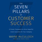 The seven pillars of customer success : a proven framework to drive impactful client outcomes for your company cover image