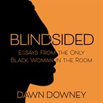 Blindsided : essays from the only black woman in the room cover image