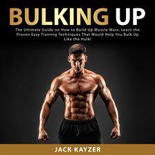 Cover image for Bulking up: The Ultimate Guide on How to Build Up Muscle Mass. Learn the Proven Easy Training Tec