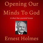 Opening our minds to god cover image